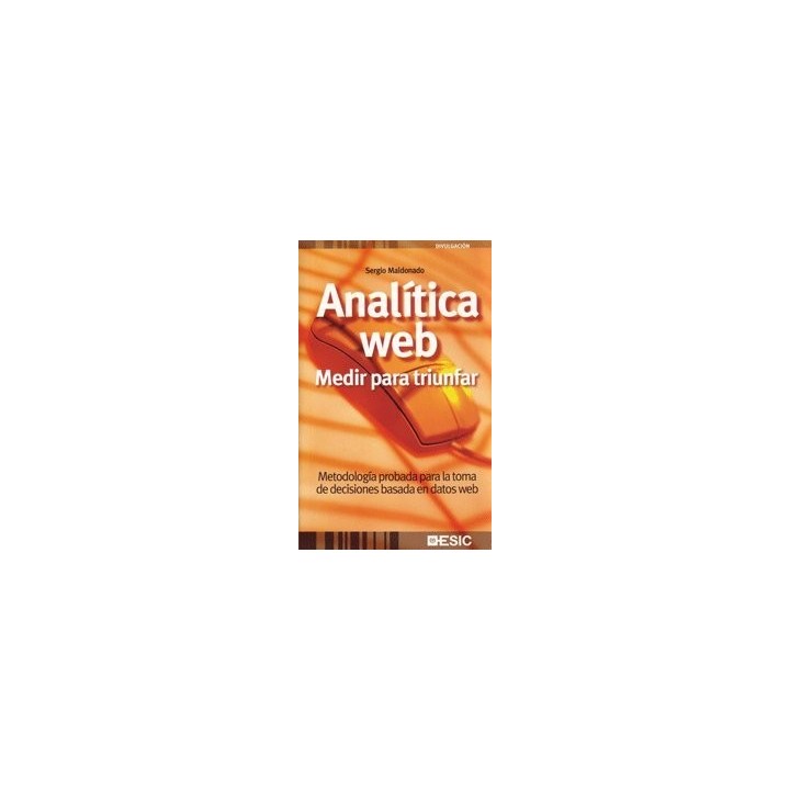 Analítica Web: medir para triunfar: metodología probada para la toma de decisiones basada en datos web